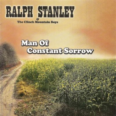  Man of Constant Sorrow; Een melancholische bluegrassballad met een tijdloos verhaal van verdriet en verlangen